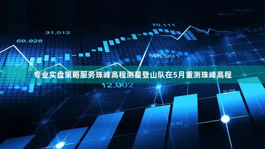 专业实盘策略服务珠峰高程测量登山队在5月重测珠峰高程
